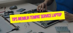 Tips Memilih Tempat Service Laptop yang Terpercaya